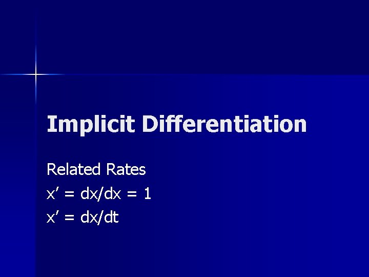 Implicit Differentiation Related Rates x’ = dx/dx = 1 x’ = dx/dt 