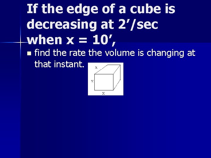 If the edge of a cube is decreasing at 2’/sec when x = 10’,