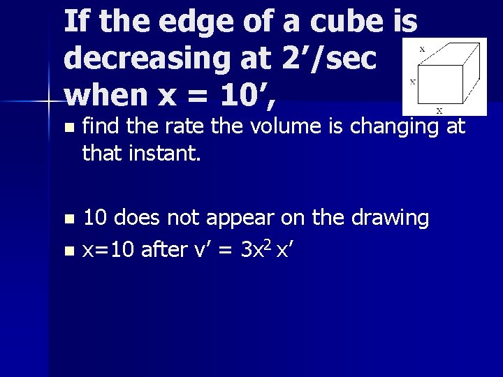 If the edge of a cube is decreasing at 2’/sec when x = 10’,