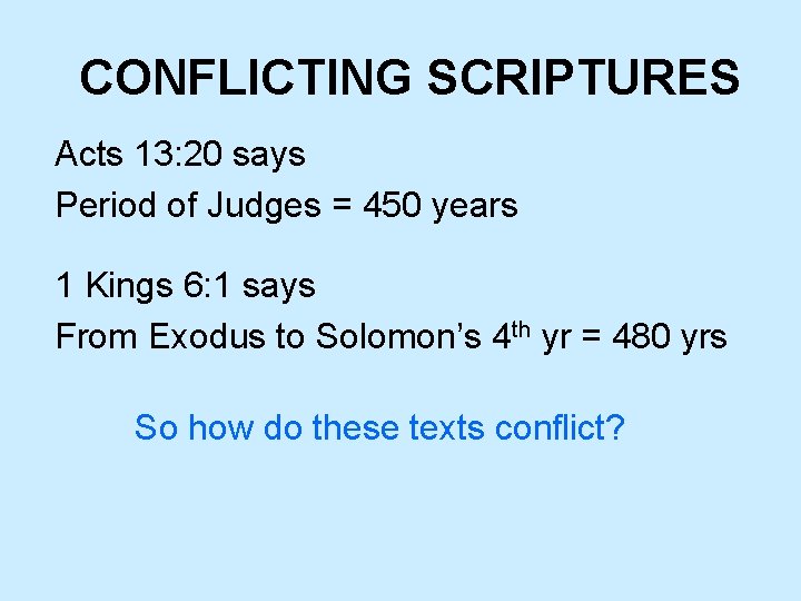 CONFLICTING SCRIPTURES Acts 13: 20 says Period of Judges = 450 years 1 Kings