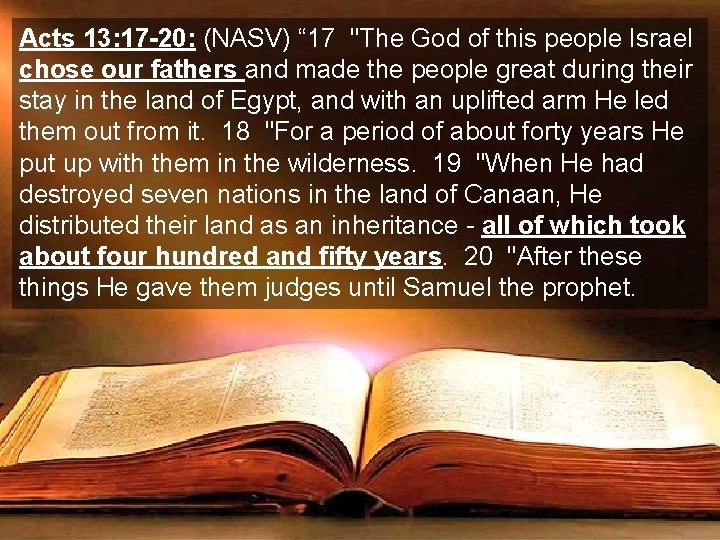 Acts 13: 17 -20: (NASV) “ 17 "The God of this people Israel chose