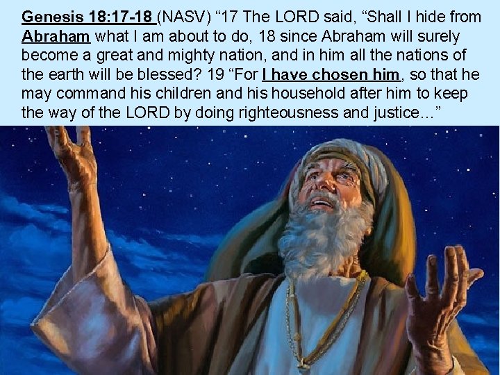 Genesis 18: 17 -18 (NASV) “ 17 The LORD said, “Shall I hide from