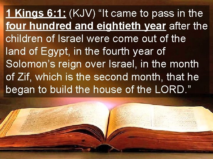 1 Kings 6: 1: (KJV) “It came to pass in the four hundred and