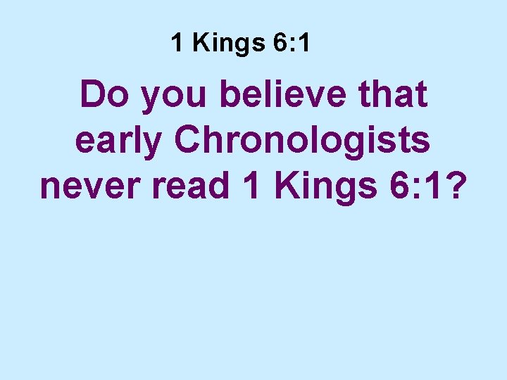 1 Kings 6: 1 Do you believe that early Chronologists never read 1 Kings