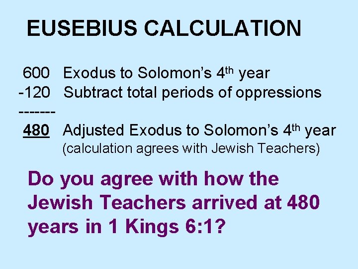 EUSEBIUS CALCULATION 600 Exodus to Solomon’s 4 th year -120 Subtract total periods of
