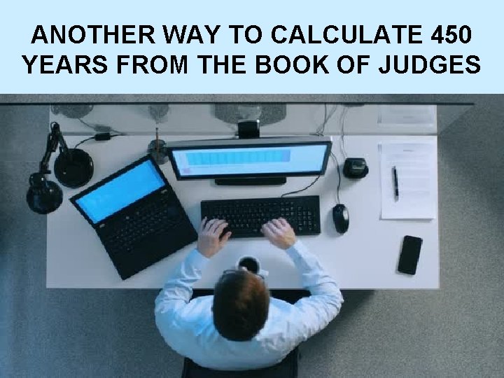 ANOTHER WAY TO CALCULATE 450 YEARS FROM THE BOOK OF JUDGES 