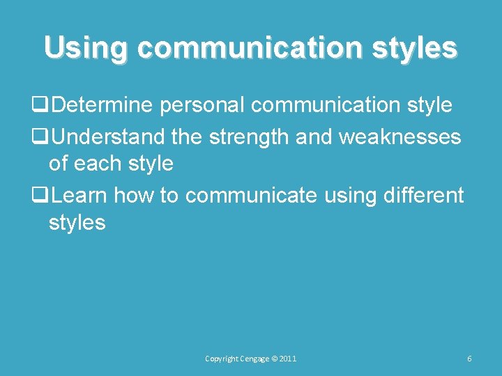 Using communication styles q. Determine personal communication style q. Understand the strength and weaknesses Using communication styles q. Determine personal communication style q. Understand the strength and weaknesses