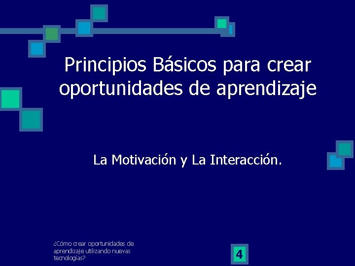 Principios Básicos para crear oportunidades de aprendizaje La Motivación y La Interacción. ¿Cómo crear