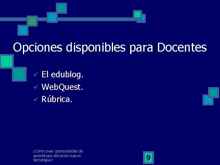 Opciones disponibles para Docentes ü ü ü El edublog. Web. Quest. Rúbrica. ¿Cómo crear