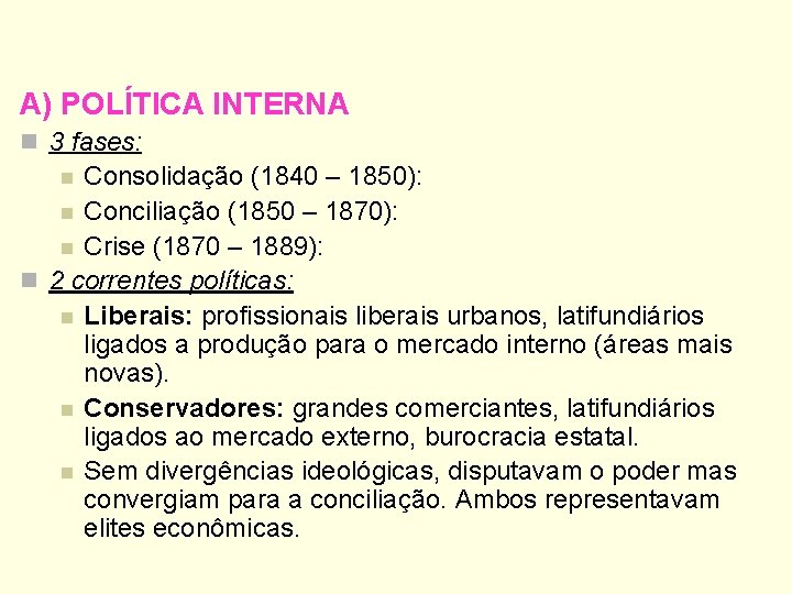 A) POLÍTICA INTERNA n 3 fases: Consolidação (1840 – 1850): n Conciliação (1850 –