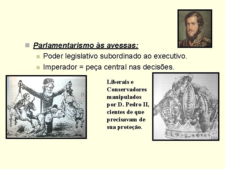 n Parlamentarismo às avessas: n n Poder legislativo subordinado ao executivo. D. PEDRO II