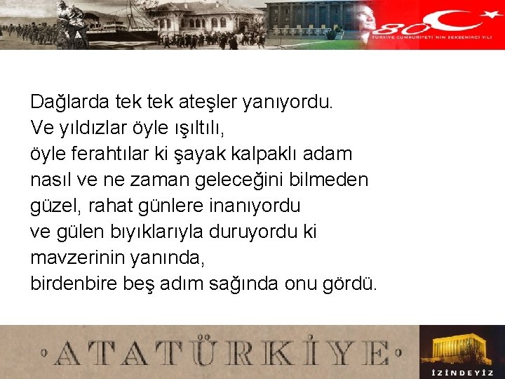 Dağlarda tek ateşler yanıyordu. Ve yıldızlar öyle ışıltılı, öyle ferahtılar ki şayak kalpaklı adam
