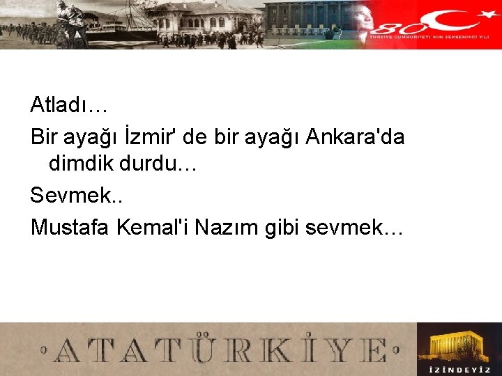 Atladı… Bir ayağı İzmir' de bir ayağı Ankara'da dimdik durdu… Sevmek. . Mustafa Kemal'i