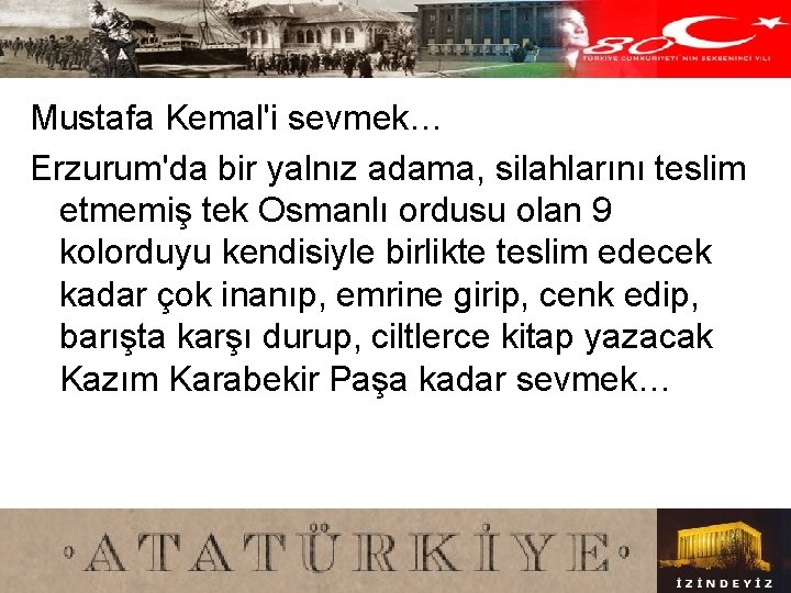 Mustafa Kemal'i sevmek… Erzurum'da bir yalnız adama, silahlarını teslim etmemiş tek Osmanlı ordusu olan