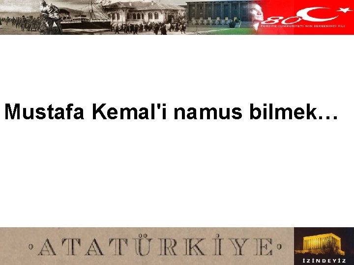 Mustafa Kemal'i namus bilmek… 