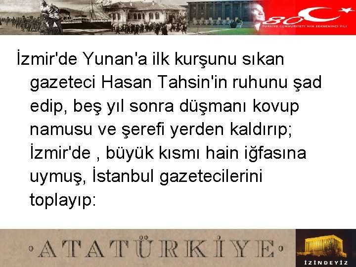 İzmir'de Yunan'a ilk kurşunu sıkan gazeteci Hasan Tahsin'in ruhunu şad edip, beş yıl sonra