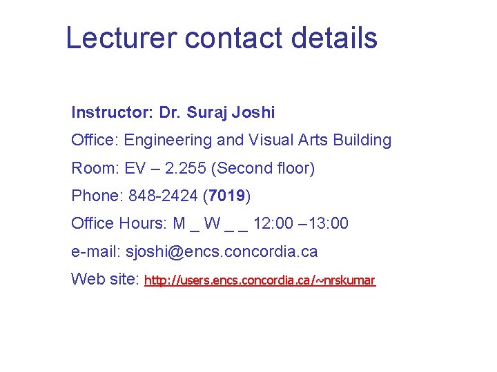 Lecturer contact details Instructor: Dr. Suraj Joshi Office: Engineering and Visual Arts Building Room: