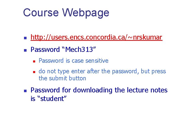 Course Webpage n http: //users. encs. concordia. ca/~nrskumar n Password “Mech 313” n n