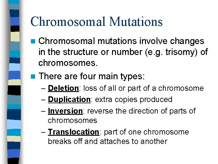 Chromosomal Mutations Chromosomal mutations involve changes in the structure or number (e. g. trisomy)