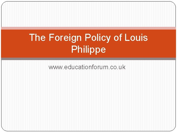 The Foreign Policy of Louis Philippe www. educationforum. co. uk 