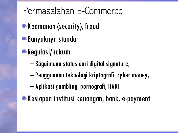 Permasalahan E-Commerce Keamanan (security), fraud Banyaknya standar Regulasi/hukum – Bagaimana status dari digital signature,