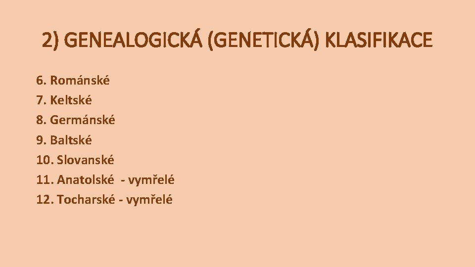 2) GENEALOGICKÁ (GENETICKÁ) KLASIFIKACE 6. Románské 7. Keltské 8. Germánské 9. Baltské 10. Slovanské 2) GENEALOGICKÁ (GENETICKÁ) KLASIFIKACE 6. Románské 7. Keltské 8. Germánské 9. Baltské 10. Slovanské