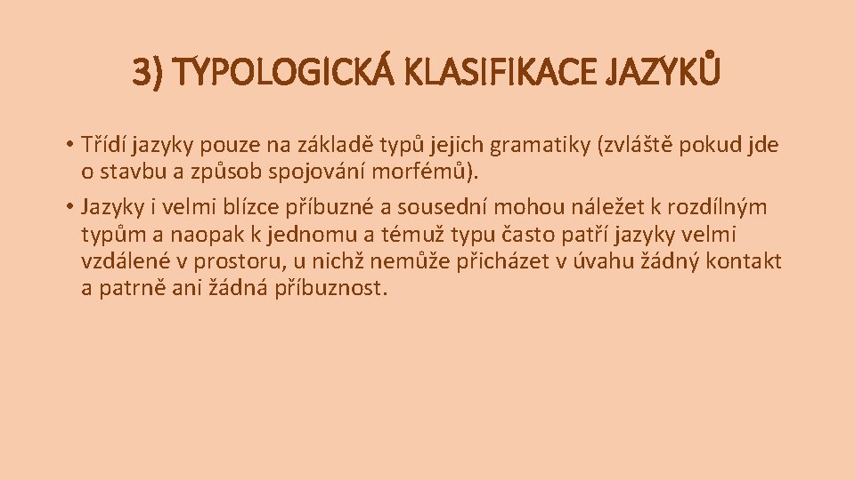 3) TYPOLOGICKÁ KLASIFIKACE JAZYKŮ • Třídí jazyky pouze na základě typů jejich gramatiky (zvláště 3) TYPOLOGICKÁ KLASIFIKACE JAZYKŮ • Třídí jazyky pouze na základě typů jejich gramatiky (zvláště