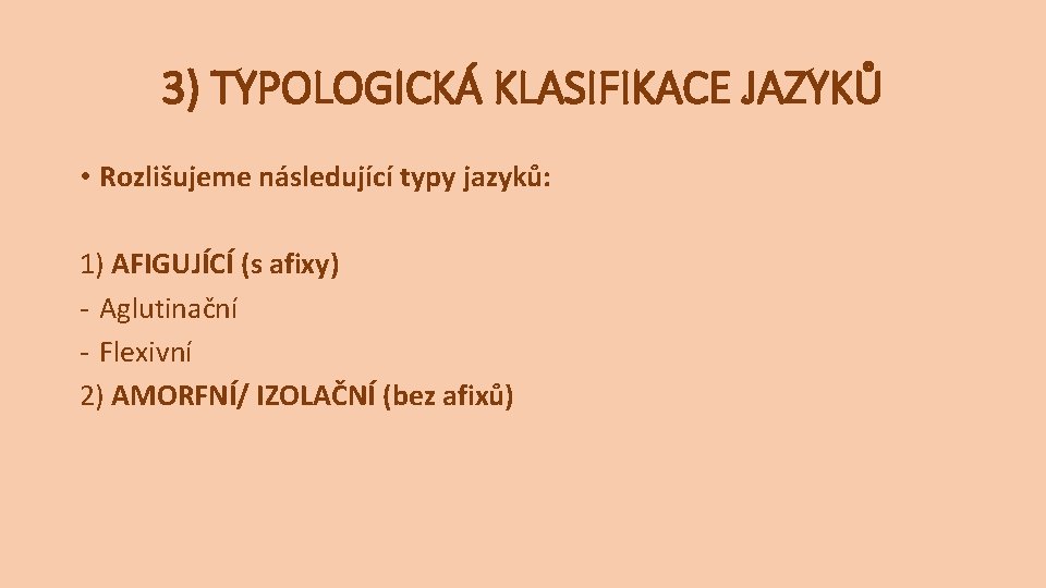 3) TYPOLOGICKÁ KLASIFIKACE JAZYKŮ • Rozlišujeme následující typy jazyků: 1) AFIGUJÍCÍ (s afixy) - 3) TYPOLOGICKÁ KLASIFIKACE JAZYKŮ • Rozlišujeme následující typy jazyků: 1) AFIGUJÍCÍ (s afixy) -