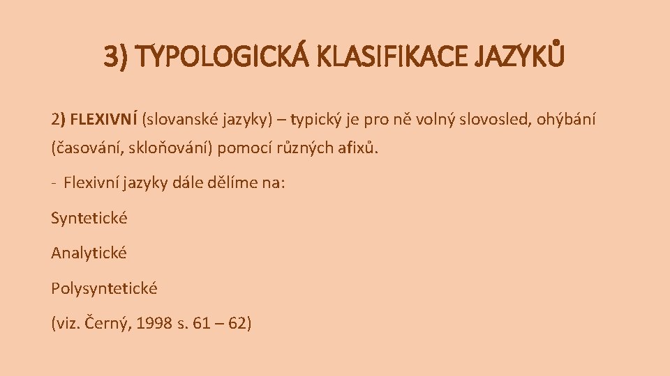 3) TYPOLOGICKÁ KLASIFIKACE JAZYKŮ 2) FLEXIVNÍ (slovanské jazyky) – typický je pro ně volný 3) TYPOLOGICKÁ KLASIFIKACE JAZYKŮ 2) FLEXIVNÍ (slovanské jazyky) – typický je pro ně volný