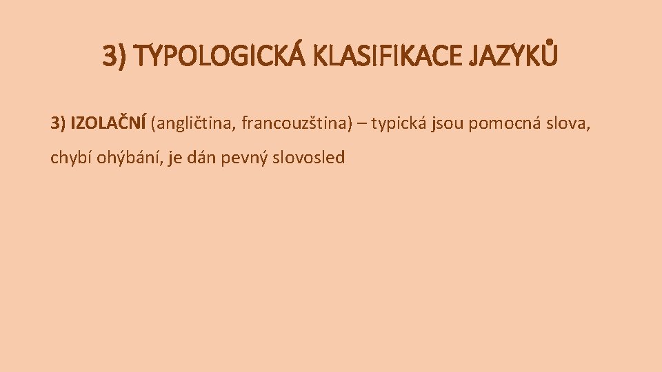 3) TYPOLOGICKÁ KLASIFIKACE JAZYKŮ 3) IZOLAČNÍ (angličtina, francouzština) – typická jsou pomocná slova, chybí 3) TYPOLOGICKÁ KLASIFIKACE JAZYKŮ 3) IZOLAČNÍ (angličtina, francouzština) – typická jsou pomocná slova, chybí