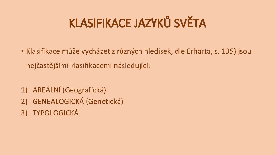 KLASIFIKACE JAZYKŮ SVĚTA • Klasifikace může vycházet z různých hledisek, dle Erharta, s. 135) KLASIFIKACE JAZYKŮ SVĚTA • Klasifikace může vycházet z různých hledisek, dle Erharta, s. 135)