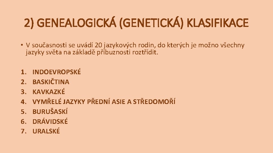 2) GENEALOGICKÁ (GENETICKÁ) KLASIFIKACE • V současnosti se uvádí 20 jazykových rodin, do kterých 2) GENEALOGICKÁ (GENETICKÁ) KLASIFIKACE • V současnosti se uvádí 20 jazykových rodin, do kterých