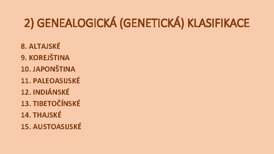 2) GENEALOGICKÁ (GENETICKÁ) KLASIFIKACE 8. ALTAJSKÉ 9. KOREJŠTINA 10. JAPONŠTINA 11. PALEOASIJSKÉ 12. INDIÁNSKÉ 2) GENEALOGICKÁ (GENETICKÁ) KLASIFIKACE 8. ALTAJSKÉ 9. KOREJŠTINA 10. JAPONŠTINA 11. PALEOASIJSKÉ 12. INDIÁNSKÉ