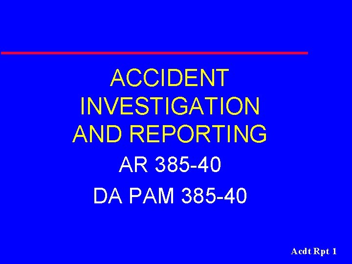 ACCIDENT INVESTIGATION AND REPORTING AR 385 -40 DA PAM 385 -40 Acdt Rpt 1