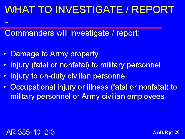 WHAT TO INVESTIGATE / REPORT Commanders will investigate / report: • • Damage to