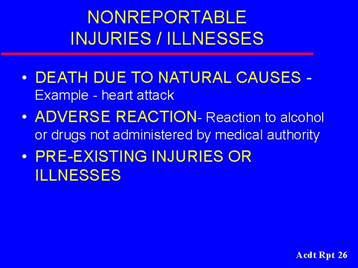 NONREPORTABLE INJURIES / ILLNESSES • DEATH DUE TO NATURAL CAUSES Example - heart attack