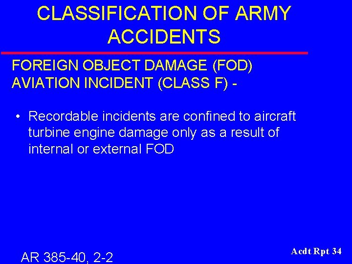 CLASSIFICATION OF ARMY ACCIDENTS FOREIGN OBJECT DAMAGE (FOD) AVIATION INCIDENT (CLASS F) • Recordable