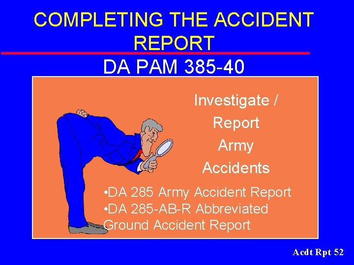 COMPLETING THE ACCIDENT REPORT DA PAM 385 -40 Investigate / Report Army Accidents •
