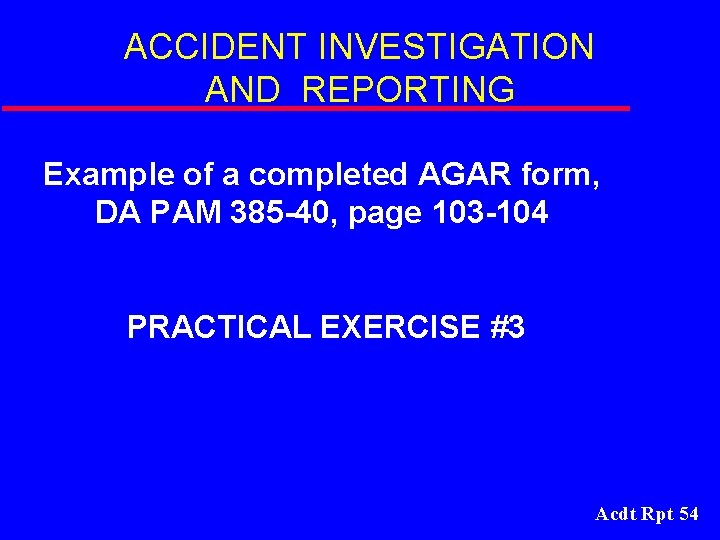 ACCIDENT INVESTIGATION AND REPORTING Example of a completed AGAR form, DA PAM 385 -40,