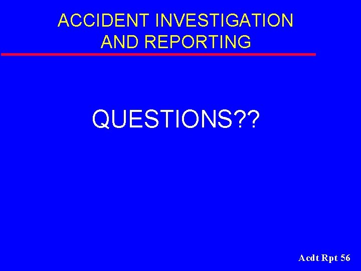 ACCIDENT INVESTIGATION AND REPORTING QUESTIONS? ? Acdt Rpt 56 