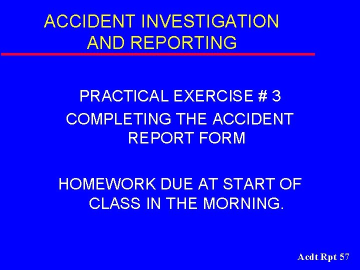 ACCIDENT INVESTIGATION AND REPORTING PRACTICAL EXERCISE # 3 COMPLETING THE ACCIDENT REPORT FORM HOMEWORK