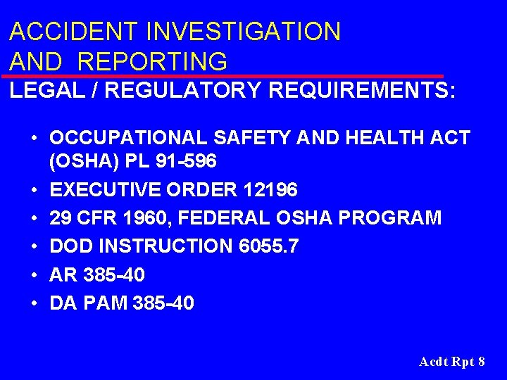 ACCIDENT INVESTIGATION AND REPORTING LEGAL / REGULATORY REQUIREMENTS: • OCCUPATIONAL SAFETY AND HEALTH ACT