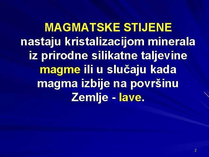 MAGMATSKE STIJENE nastaju kristalizacijom minerala iz prirodne silikatne taljevine magme ili u slučaju kada