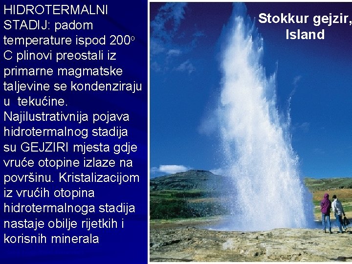 HIDROTERMALNI STADIJ: padom temperature ispod 200 o C plinovi preostali iz primarne magmatske taljevine