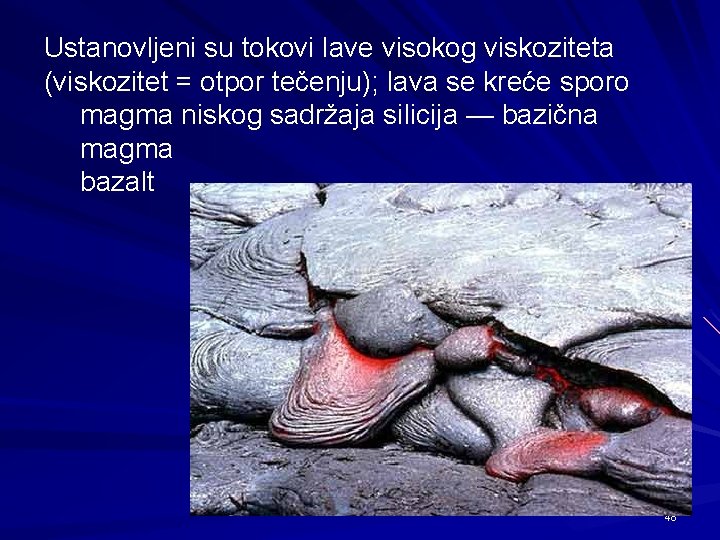 Ustanovljeni su tokovi lave visokog viskoziteta (viskozitet = otpor tečenju); lava se kreće sporo