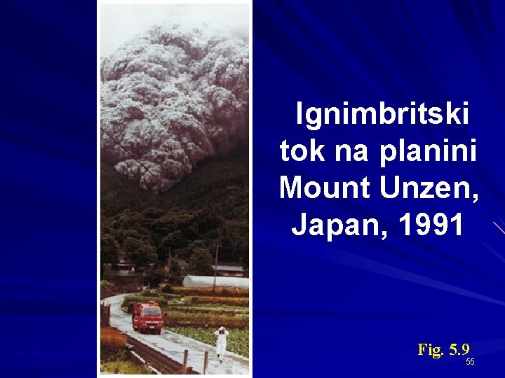 Ignimbritski tok na planini Mount Unzen, Japan, 1991 AP/Wide World Photos Fig. 5. 9