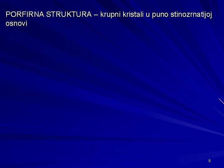 PORFIRNA STRUKTURA – krupni kristali u puno stinozrnatijoj osnovi 8 