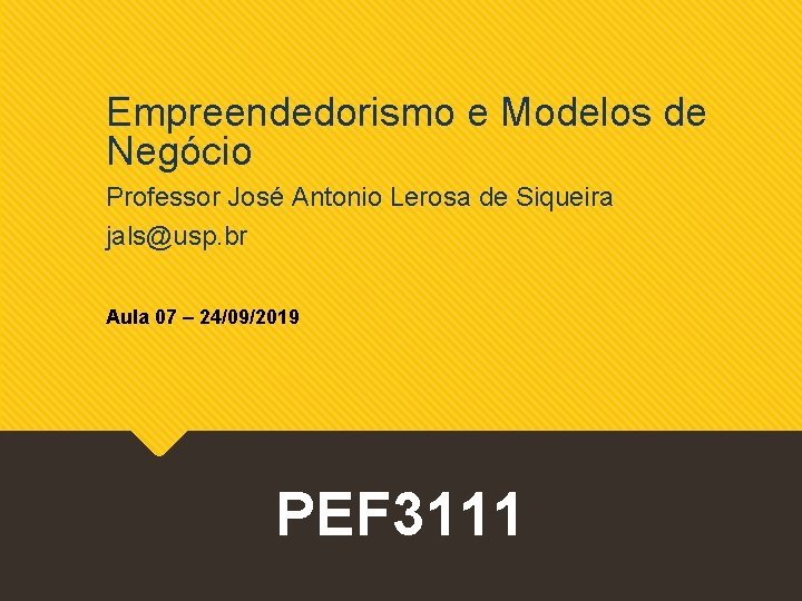 Empreendedorismo e Modelos de Negócio Professor José Antonio Lerosa de Siqueira jals@usp. br Aula