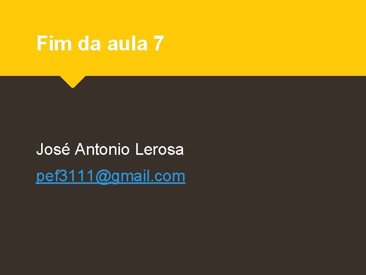 Fim da aula 7 José Antonio Lerosa pef 3111@gmail. com 