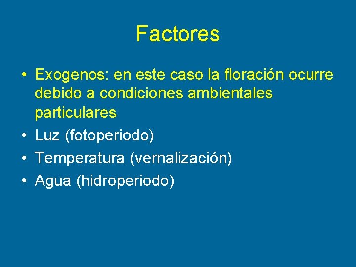 Factores • Exogenos: en este caso la floración ocurre debido a condiciones ambientales particulares